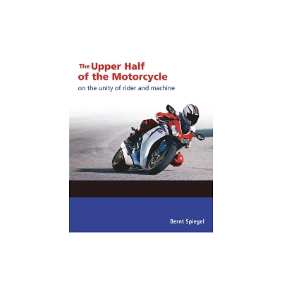 The Upper Half of the Motorcycle - by Bernt Spiegel (Paperback)