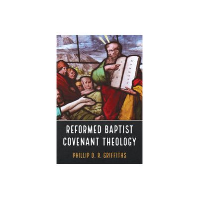 Reformed Baptist Covenant Theology - by Phillip D R Griffiths (Paperback)