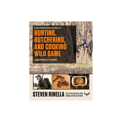 The Complete Guide to Hunting, Butchering, and Cooking Wild Game, Volume 2 - by Steven Rinella (Paperback)