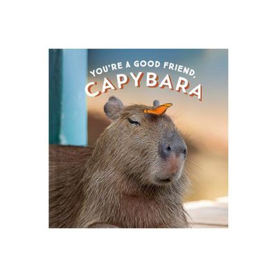 Youre a Good Friend, Capybara - by Chronicle Books (Hardcover)