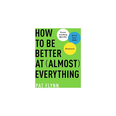 How to Be Better at Almost Everything - by Pat Flynn (Paperback)