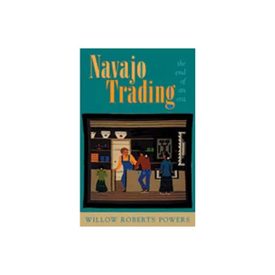 Navajo Trading the End of an Era - by Willow Roberts Powers (Paperback)