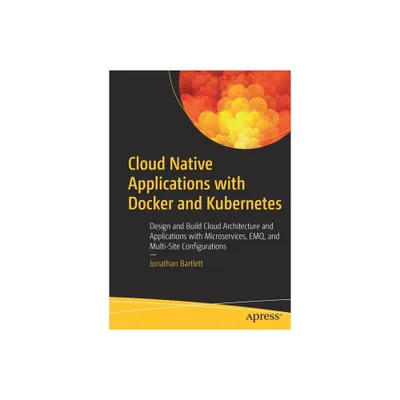 Cloud Native Applications with Docker and Kubernetes - by Jonathan Bartlett (Paperback)