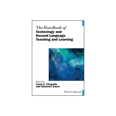 The Handbook of Technology and Second Language Teaching and Learning - (Blackwell Handbooks in Linguistics) by Carol A Chapelle & Shannon Sauro