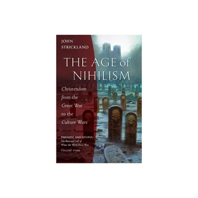 The Age of Nihilism - (Paradise and Utopia: The Rise and Fall of What the West Once Was) by John Strickland (Paperback)