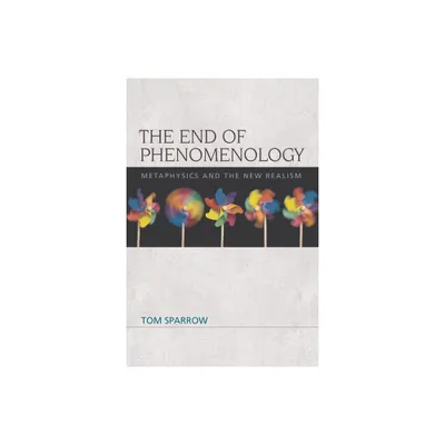 The End of Phenomenology - (Speculative Realism) by Tom Sparrow (Paperback)