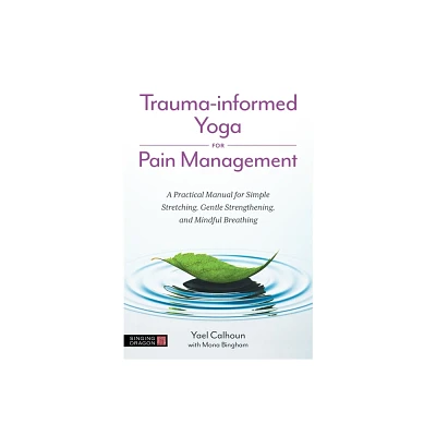 Trauma-Informed Yoga for Pain Management - by Yael Calhoun (Paperback)