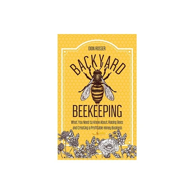 Backyard Beekeeping - by Dion Rosser (Hardcover)