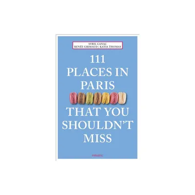 111 Places in Paris That You Shouldnt Miss - by Sybil Canac & Renee Grimaud & Katia Thomas (Paperback)