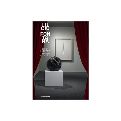 Lucio Fontana: The Origin of the World - by Lucio Fontana & Sergio Risaliti (Hardcover)