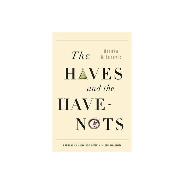 The Haves and the Have-Nots - by Branko Milanovic (Paperback)