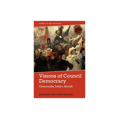 Visions of Council Democracy - (Taking on the Political) by Benjamin Ask Popp-Madsen (Paperback)