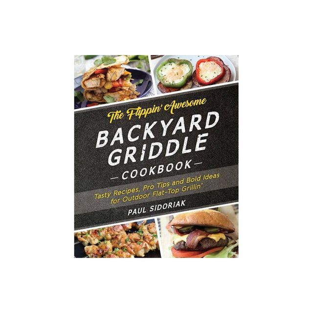 The Flippin Awesome Backyard Griddle Cookbook - by Paul Sidoriak (Paperback)