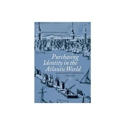 Purchasing Identity in the Atlantic World - by Phyllis Whitman Hunter (Hardcover)