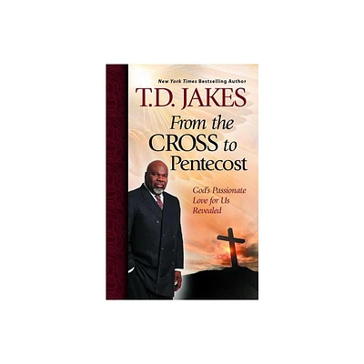 From the Cross to Pentecost - by T D Jakes (Paperback)