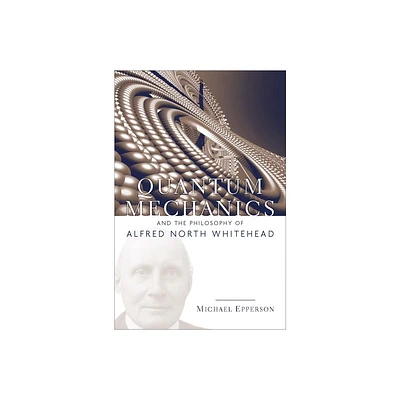 Quantum Mechanics and the Philosophy of Alfred North Whitehead - (American Philosophy) by Michael Epperson (Paperback)