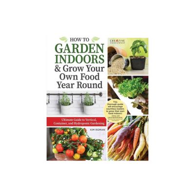 How to Garden Indoors & Grow Your Own Food Year Round - by Kim Roman (Paperback)