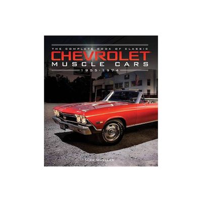 The Complete Book of Classic Chevrolet Muscle Cars - by Mike Mueller (Hardcover)