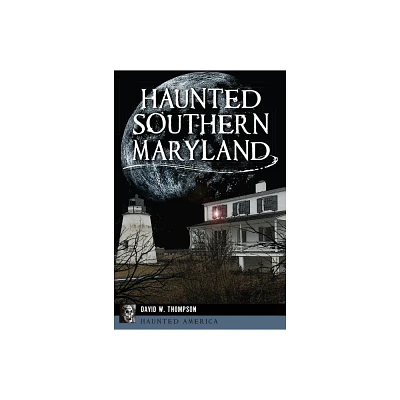 Haunted Southern Maryland - (Haunted America) by David W Thompson (Paperback)