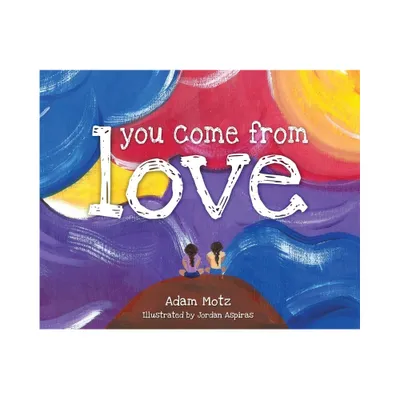 You Come from Love - by Adam Motz (Hardcover)