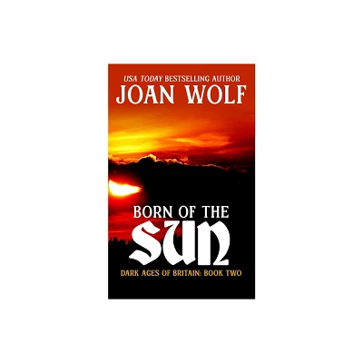 Born of the Sun - (Dark Ages of Britain) by Joan Wolf (Paperback)