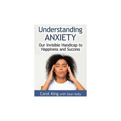 Understanding Anxiety - by Carol King & Sean Kelly (Paperback)