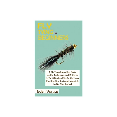 Fly Tying for Beginners - by Eden Vargas (Hardcover)