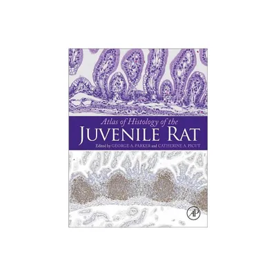 Atlas of Histology of the Juvenile Rat - by George A Parker & Catherine A Picut (Hardcover)