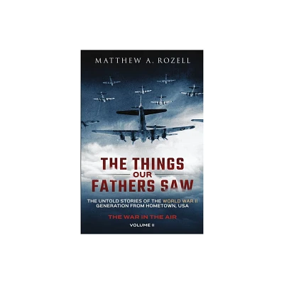 The Things Our Fathers Saw - The War In The Air - by Matthew a Rozell (Paperback)