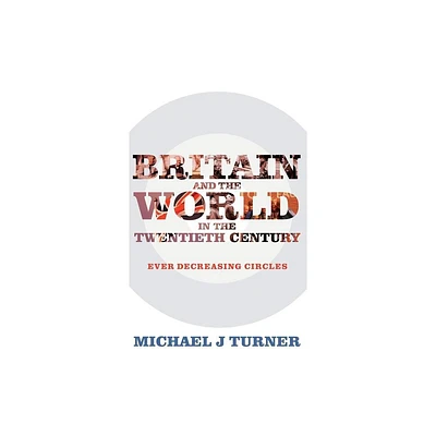 Britain and the World in the Twentieth Century - by Michael J Turner (Hardcover)