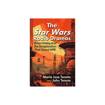 The Star Wars Radio Dramas - by Maria Jose Tenuto & John Tenuto (Paperback)