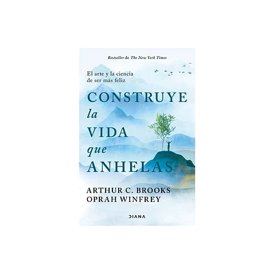 Construye La Vida Que Anhelas: El Arte Y La Ciencia de Ser Ms Feliz / Build the Life You Want - by Oprah Winfrey & Arthur C Brooks (Paperback)