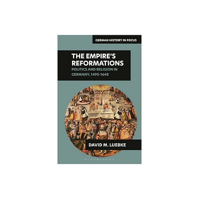 The Empires Reformations - (German History in Focus) by David M Luebke (Hardcover)