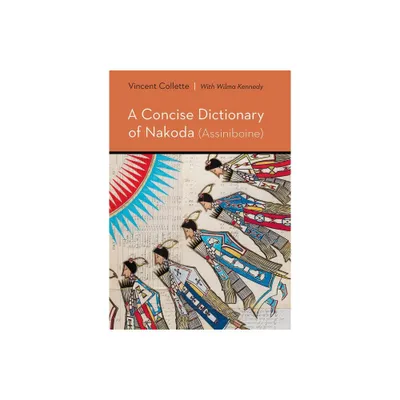 A Concise Dictionary of Nakoda (Assiniboine) - (Studies in the Native Languages of the Americas) by Vincent Collette (Hardcover)