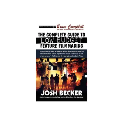 The Complete Guide to Low-Budget Feature Filmmaking - by Josh Becker (Paperback)