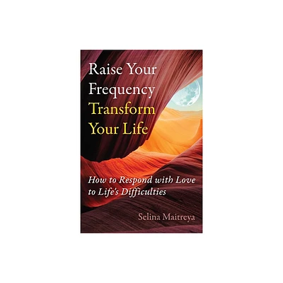 Raise Your Frequency, Transform Your Life - by Selina Maitreya (Paperback)