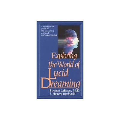 Exploring the World of Lucid Dreaming - by Stephen LaBerge & Howard Rheingold (Paperback)