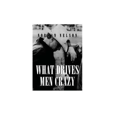 What Drives Men Crazy - by Norman Nelson (Paperback)