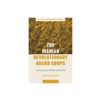 The Iranian Revolutionary Guard Corps - (Studies in Contemporary Warfare) by Alma Keshavarz (Hardcover)