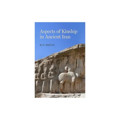 Aspects of Kinship in Ancient Iran - (Iran in the Ancient World) by D T Potts (Paperback)