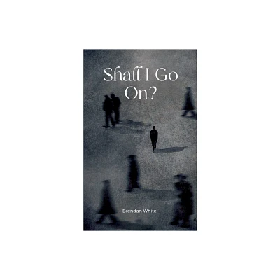 Shall I Go On? - by Brendan White (Paperback)