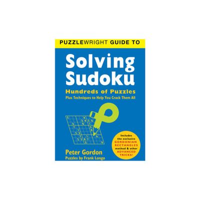 Puzzlewright Guide to Solving Sudoku - by Frank Longo & Peter Gordon (Paperback)