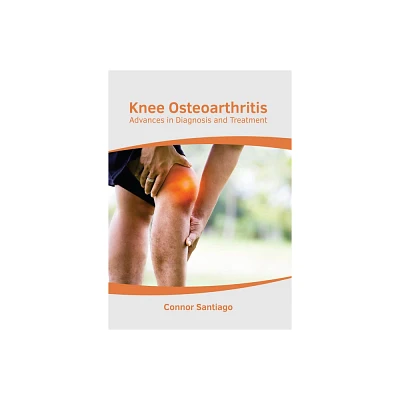 Knee Osteoarthritis: Advances in Diagnosis and Treatment - by Connor Santiago (Hardcover)