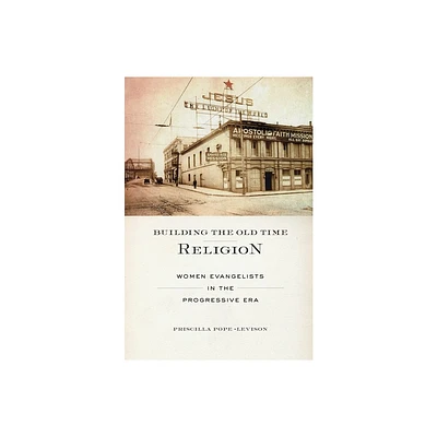 Building the Old Time Religion - by Priscilla Pope-Levison (Paperback)