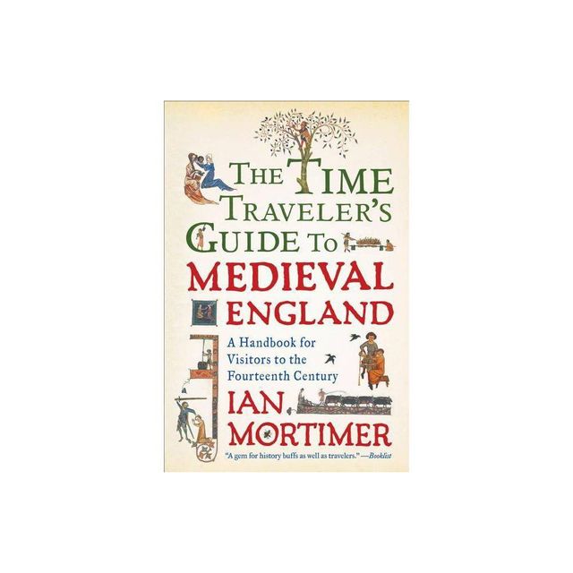 The Time Travelers Guide to Medieval England - by Ian Mortimer (Paperback)