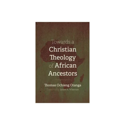 Towards a Christian Theology of African Ancestors - by Thomas Ochieng Otanga (Paperback)