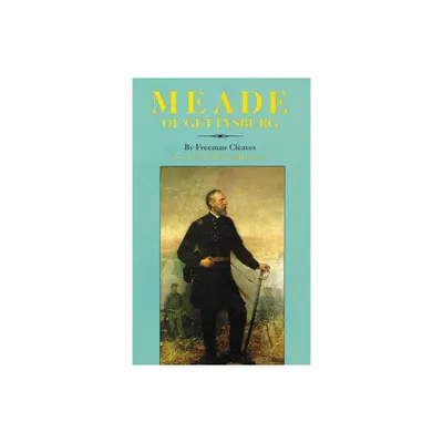 Meade of Gettysburg - by Freeman Cleaves (Paperback)