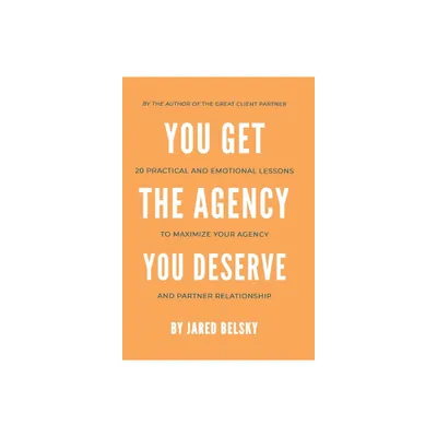 You Get the Agency You Deserve - by Jared Belsky (Hardcover)