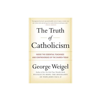 The Truth of Catholicism - by George Weigel (Paperback)