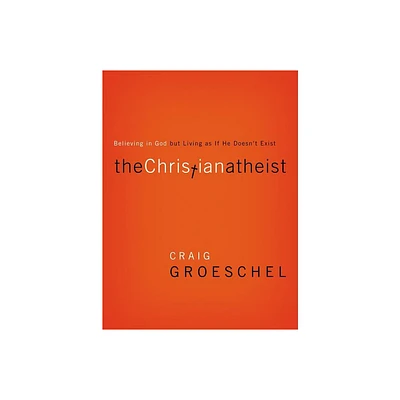 The Christian Atheist - by Craig Groeschel (Paperback)